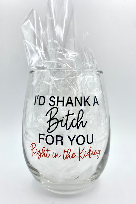 I'd Shank A Bitch For You Wine Glass