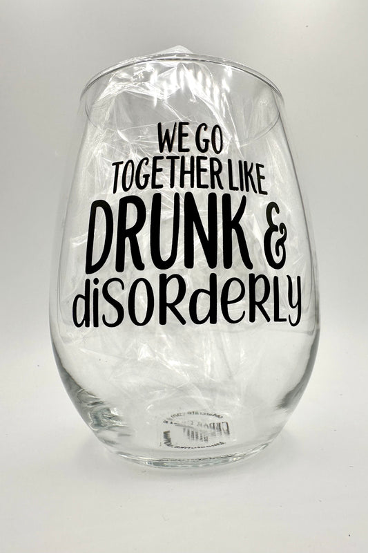 We Go Together Like Drunk & Disorderly Wine Glass