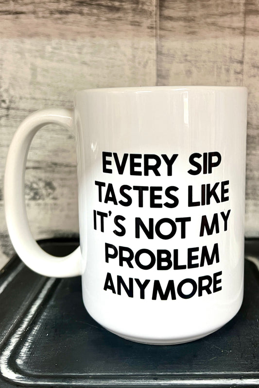 Every Sip Tastes Like It's Not My Problem Mug